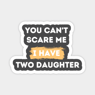 you can't scare me i have two daughters Magnet