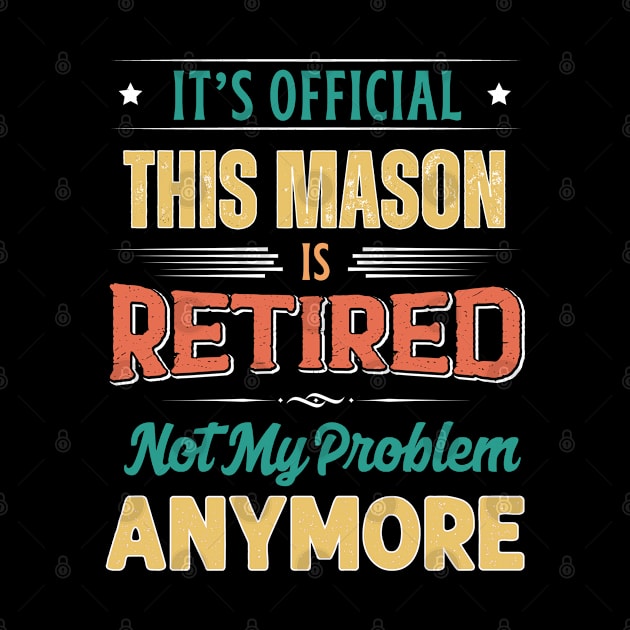 Mason Retirement Funny Retired Not My Problem Anymore by egcreations