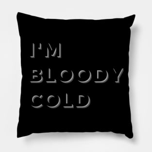 I'M BLOODY COLD Pillow