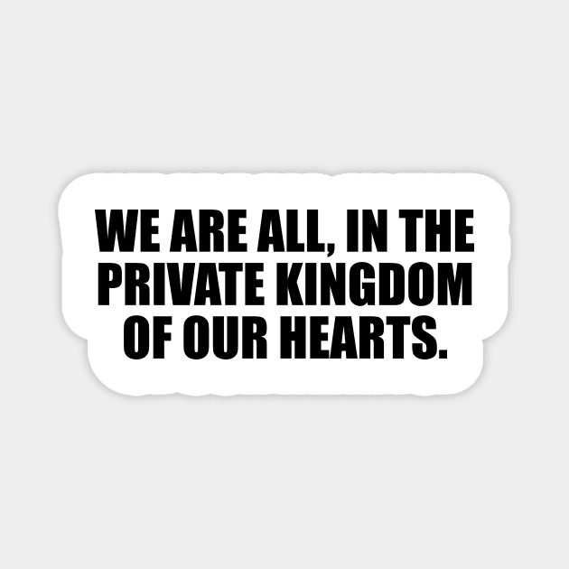 We are all, in the private kingdom of our hearts Magnet by It'sMyTime