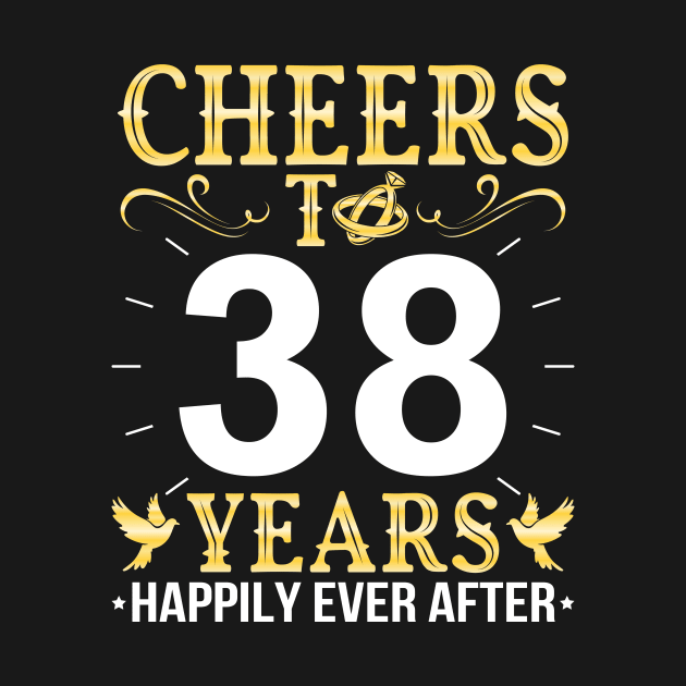 Cheers To 38 Years Happily Ever After Married Wedding by Cowan79