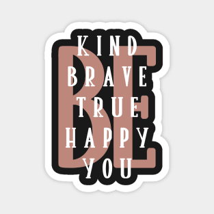 Be kind be brave be true be happy be you. Magnet