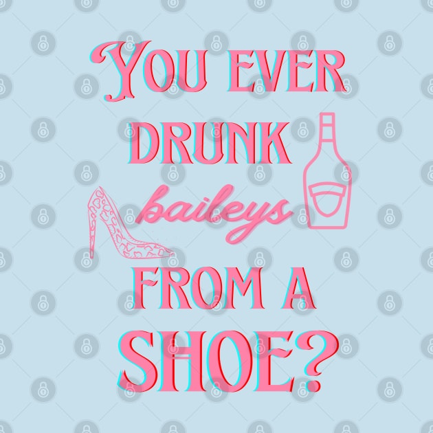 You ever drunk baileys from a shoe? by ArtsyStone