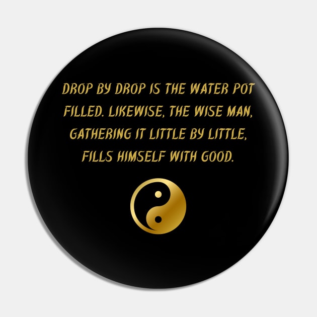 Drop By Drop Is The Water Pot Filled. Likewise, The Wise Man, Gathering It Little By Little, Fills Himself With Good. Pin by BuddhaWay