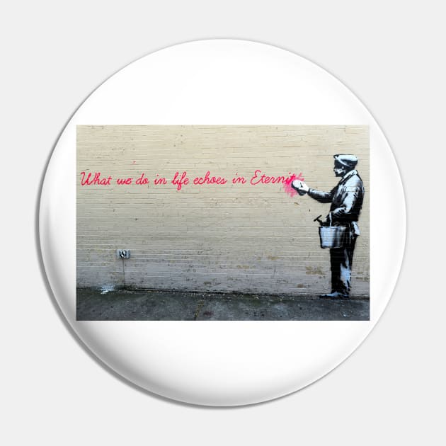 Banksy What We Do In Life Echoes in Eternity Pin by SharpWallArts