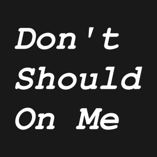 Don't Should On Me IS a Funny Slogan Heard in Addiction Recovery Groups (AA) and makes a sassy design T-Shirt