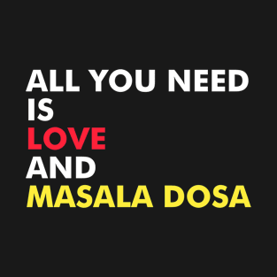 All You Need Is Love And Masala Dosa T-Shirt