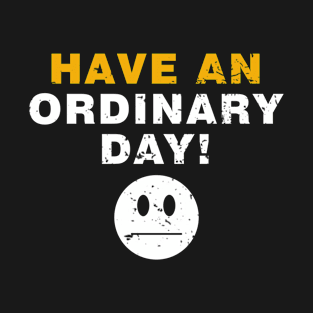 Funny Sayings Have An Ordinary Day Vintage T-Shirt