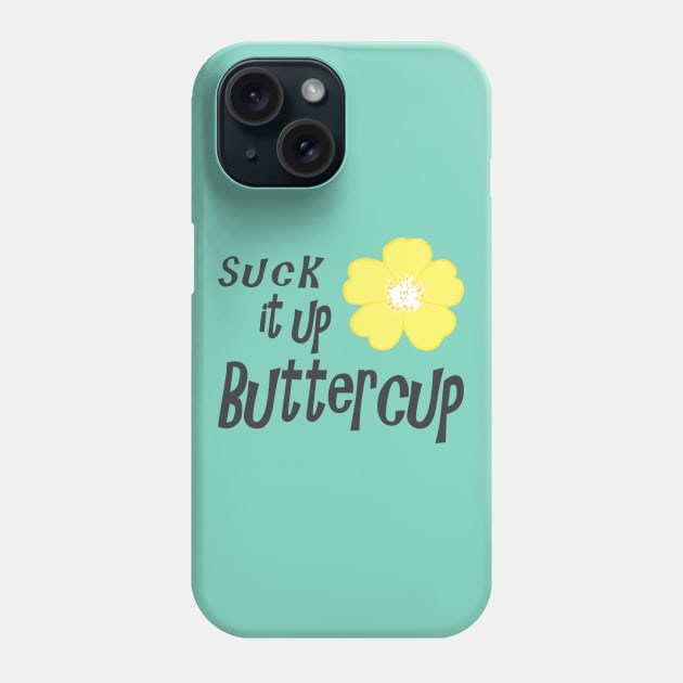 Suck it up Buttercup Phone Case by SandraKC