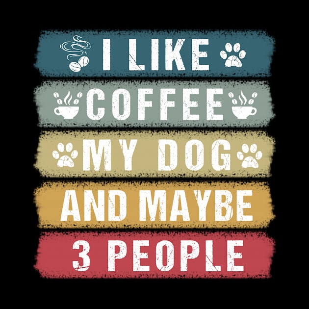 i like coffee my dog and mybe 3 people by BuzzTeeStore