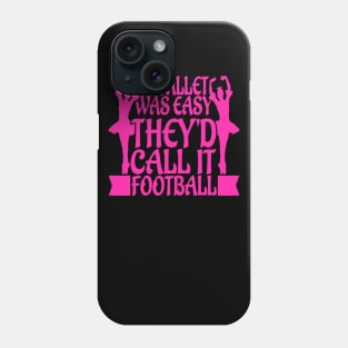 If Ballet Was Easy, They'd Call it Football Funny Phone Case