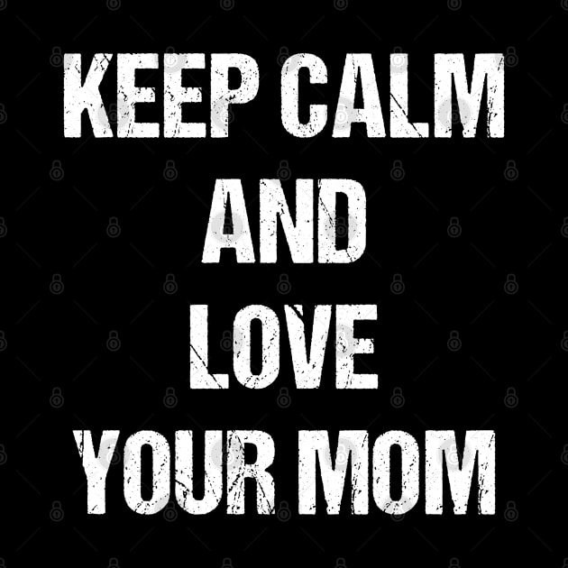 Keep Calm and Love Your Mom Text Based Design T-Shirt by designs4days