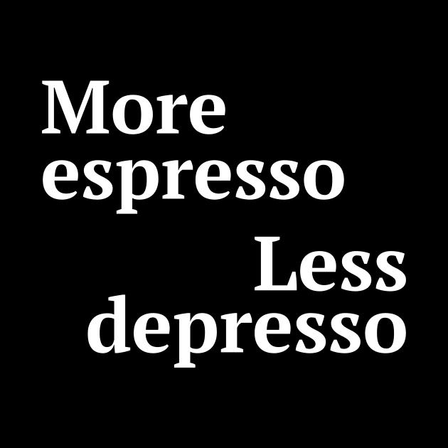 More espresso less depresso by Word and Saying