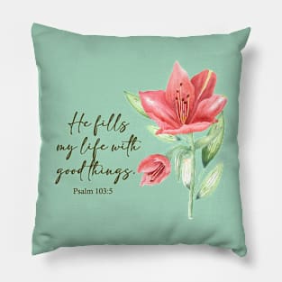 He fills my life with good things bible verse Pillow