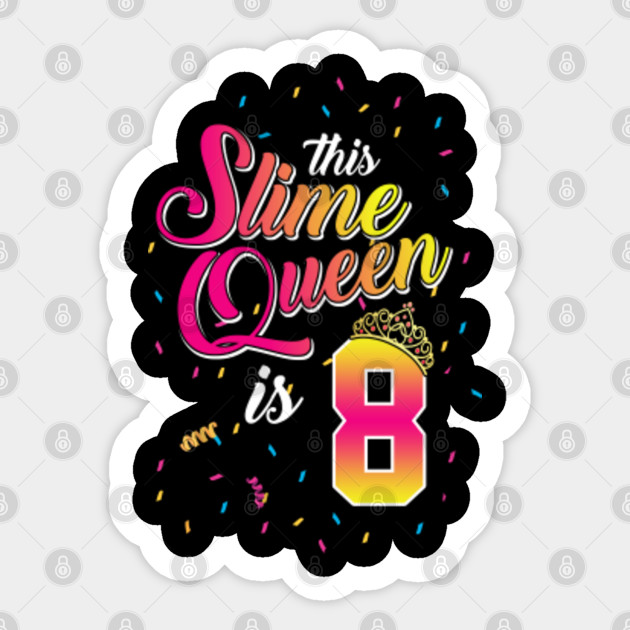 8 Years Old 8th Birthday Slime Queen Shirt Girl Gift Party Birthday Gift Ideas Birthday 8 Sticker Teepublic