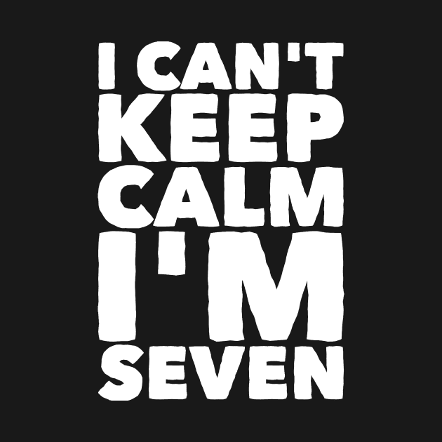 I can't keep calm I'm seven by captainmood