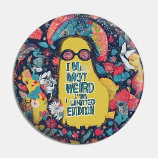 I'm not weird, I'm limited edition Pin