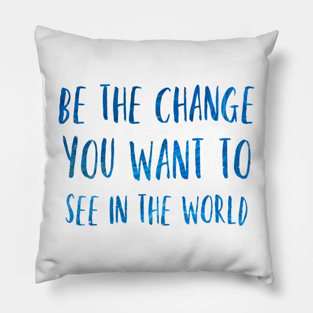 Be the change you want to see in the world Pillow by broadwaygurl18