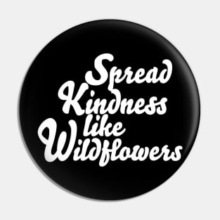 Spread Kindness Like Wildflowers Pin
