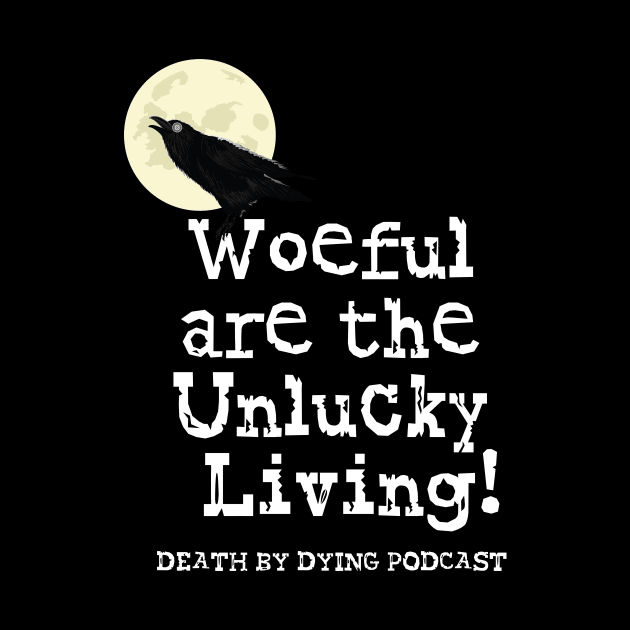 Woeful are the Unlucky Living! by Death by Dying Podcast