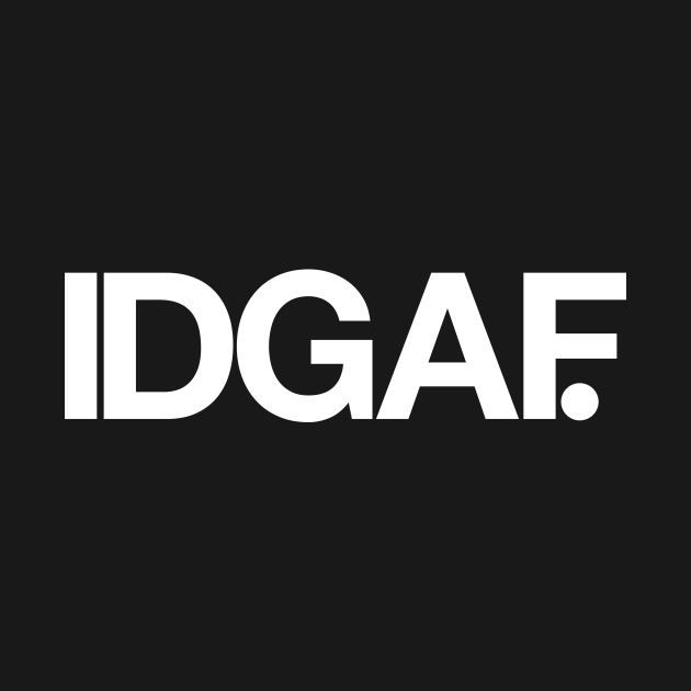 IDGAF - Idgaf - T-Shirt | TeePublic