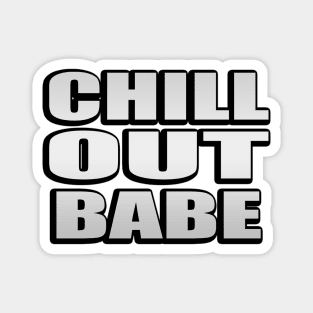 Chill out babe - fun quote Magnet