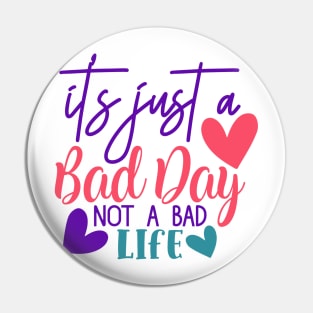 It's just a bad day, not a bad life Pin