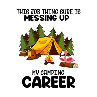 This Job Thing Sure Is Messing Up My Camping Career T-Shirt