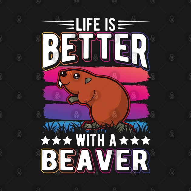 Life Is Better With A Beaver by favoriteshirt