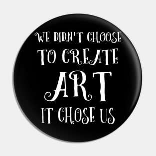 We didn't choose to create art - it chose us Pin