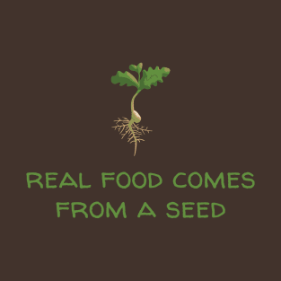 Real Food Comes From a Seed T-Shirt