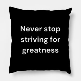 "Never stop striving for greatness" Pillow