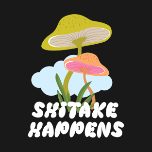 Shitake Happens Radiant Mushrooms Funny Slogan T-Shirt