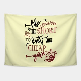 Life is too short to knit with cheap yarn - knitting, knitter, knit, yarn, yarn lovers, yarn snob, craft, crochet, crocheting Tapestry