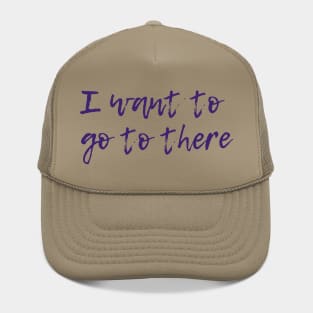 I Want To Go To There Hat
