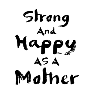 Strong and happy as a mother T-Shirt
