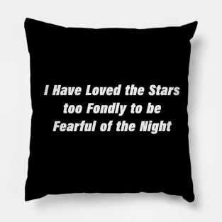I Have Loved the Stars too Fondly to be Fearful of the Night Pillow