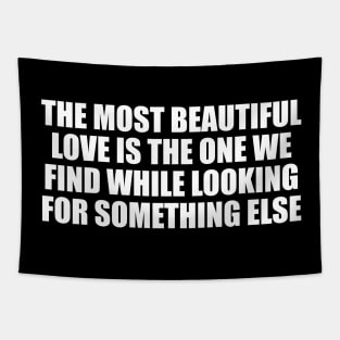 The most beautiful love is the one we find while looking for something else Tapestry