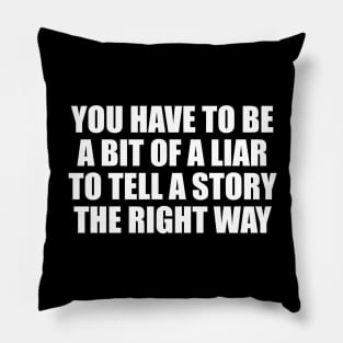 You have to be a bit of a liar to tell a story the right way Pillow