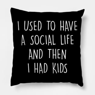 I used to have a social life, and then I had kids Pillow