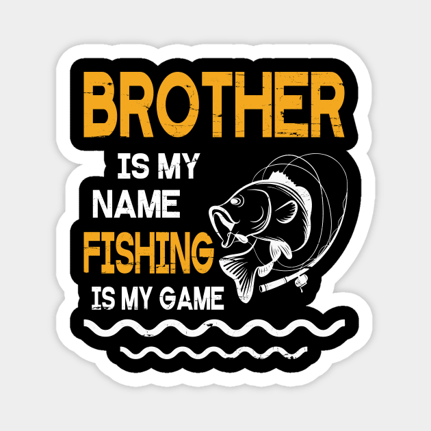 Brother Is My Name Fishing Is My Game Happy Father Parent July 4th Summer Vacation Day Fishers Magnet by DainaMotteut