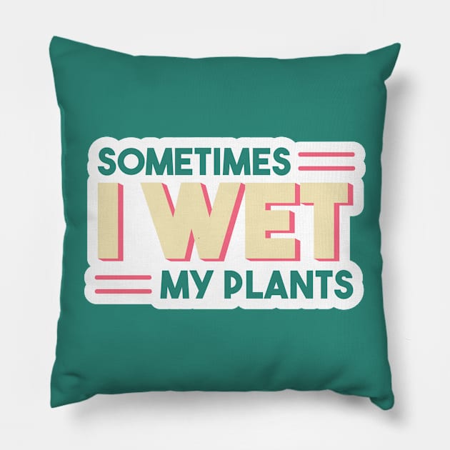 Sometimes I Wet My Plants // Funny Gardening Quote Pillow by SLAG_Creative