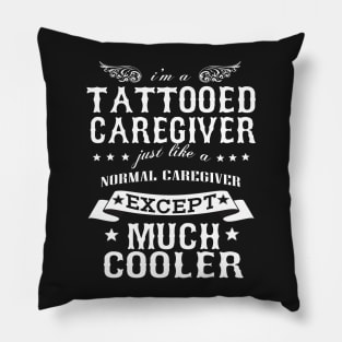 I’M A Tattooed Cargiver Just Like A Normal Cargiver Except Much Cooler Pillow