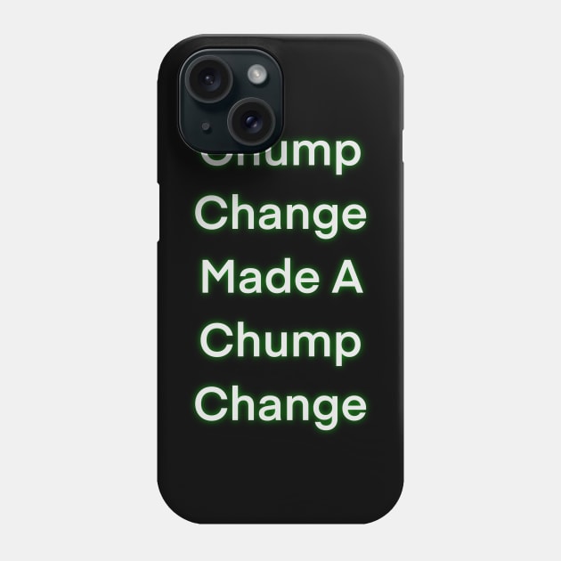 Chump change made a chump change Phone Case by Copusetic graphics