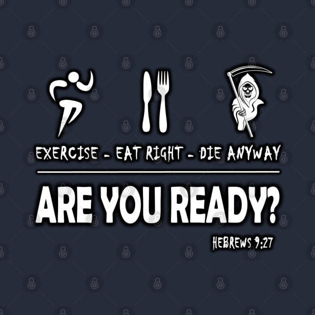 Exercise Eat Right Die Anyway by T-Expressions