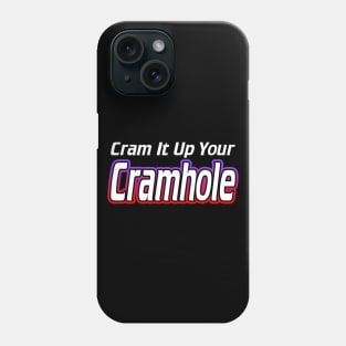 Cram It Up Your Cramhole Phone Case