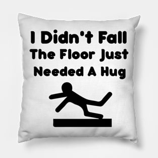 I Didn't Fall The Floor Just Needed A Hug Funny Quote Pillow