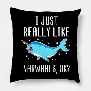 I Just Really Like Narwhals OK? Gift for Narwhal Lover Pillow