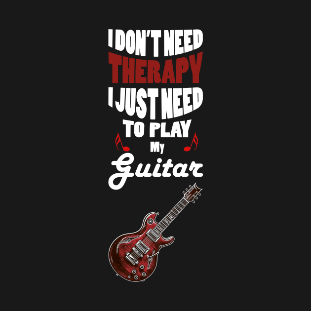 I Don't Need Therapy I Just Need to Play My Guitar by oldrockerdudes