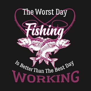 the worst day fishing is better than the best day working T-Shirt